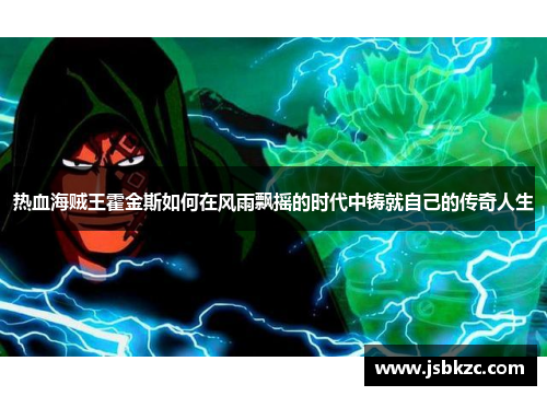 热血海贼王霍金斯如何在风雨飘摇的时代中铸就自己的传奇人生